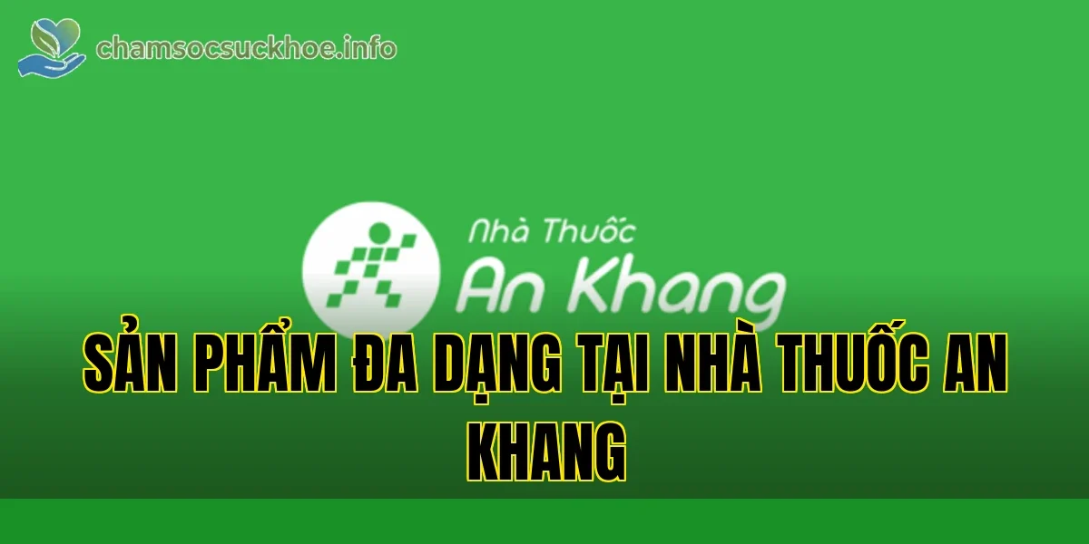 Sản phẩm đa dạng tại nhà thuốc An Khang