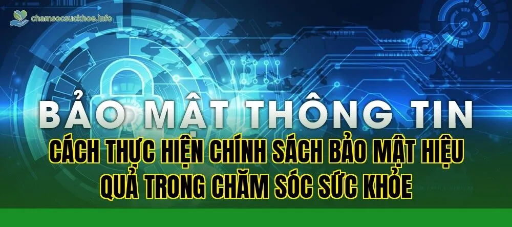 Cách thực hiện chính sách bảo mật hiệu quả trong chăm sóc sức khỏe