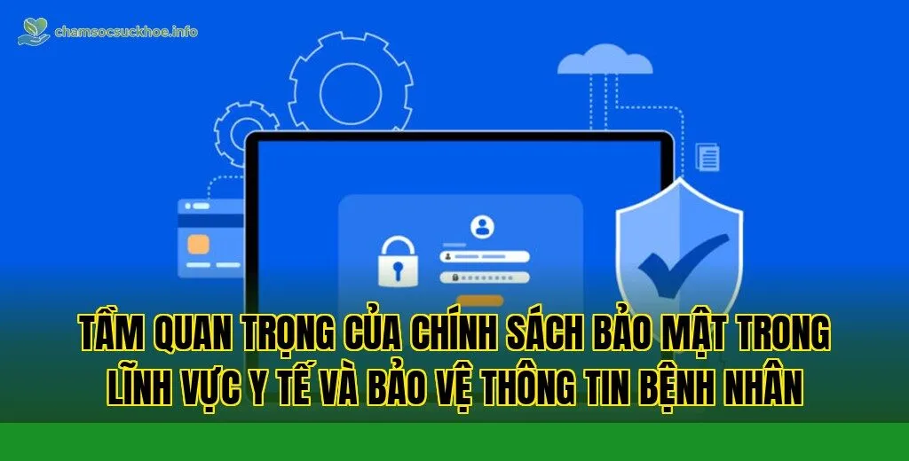 Tầm quan trọng của chính sách bảo mật trong lĩnh vực y tế và bảo vệ thông tin bệnh nhân