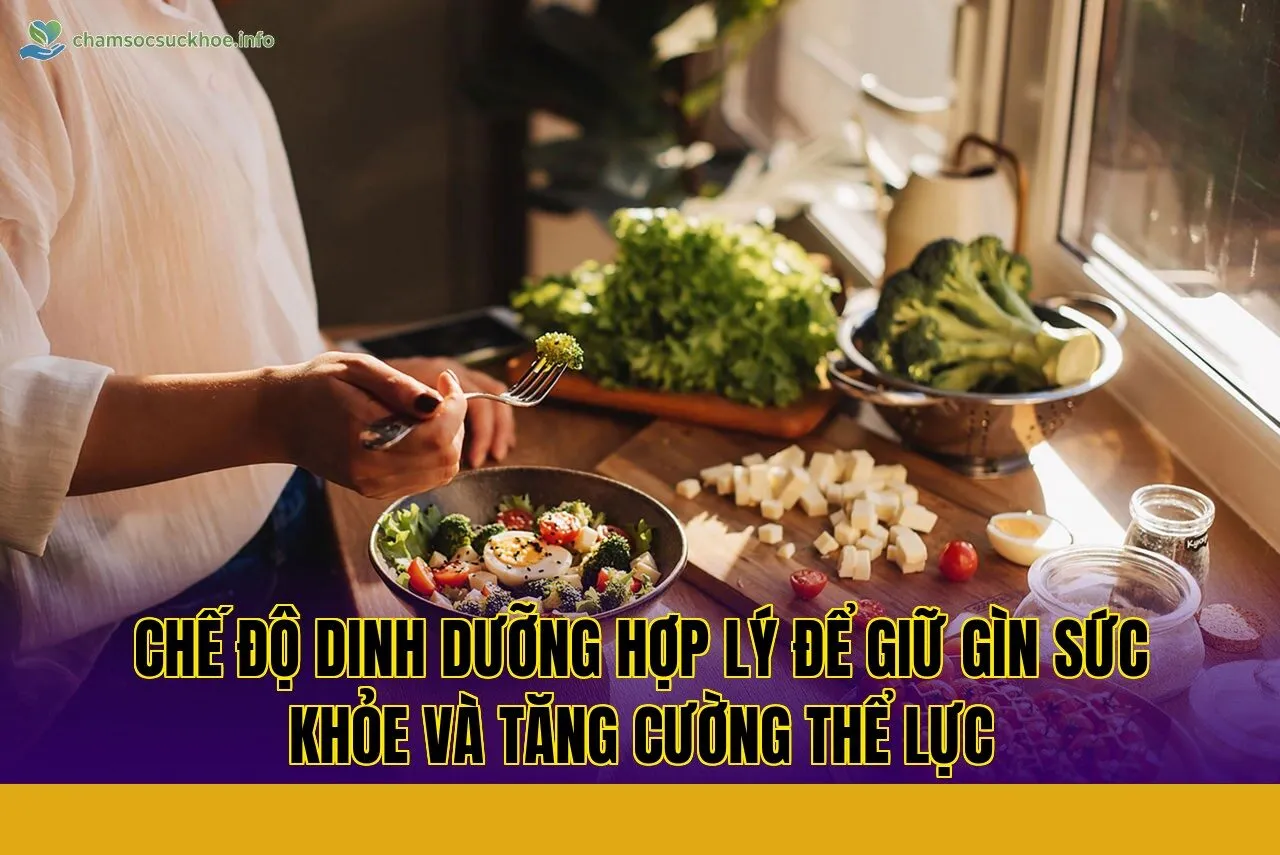 Chế độ dinh dưỡng hợp lý để giữ gìn sức khỏe và tăng cường thể lực