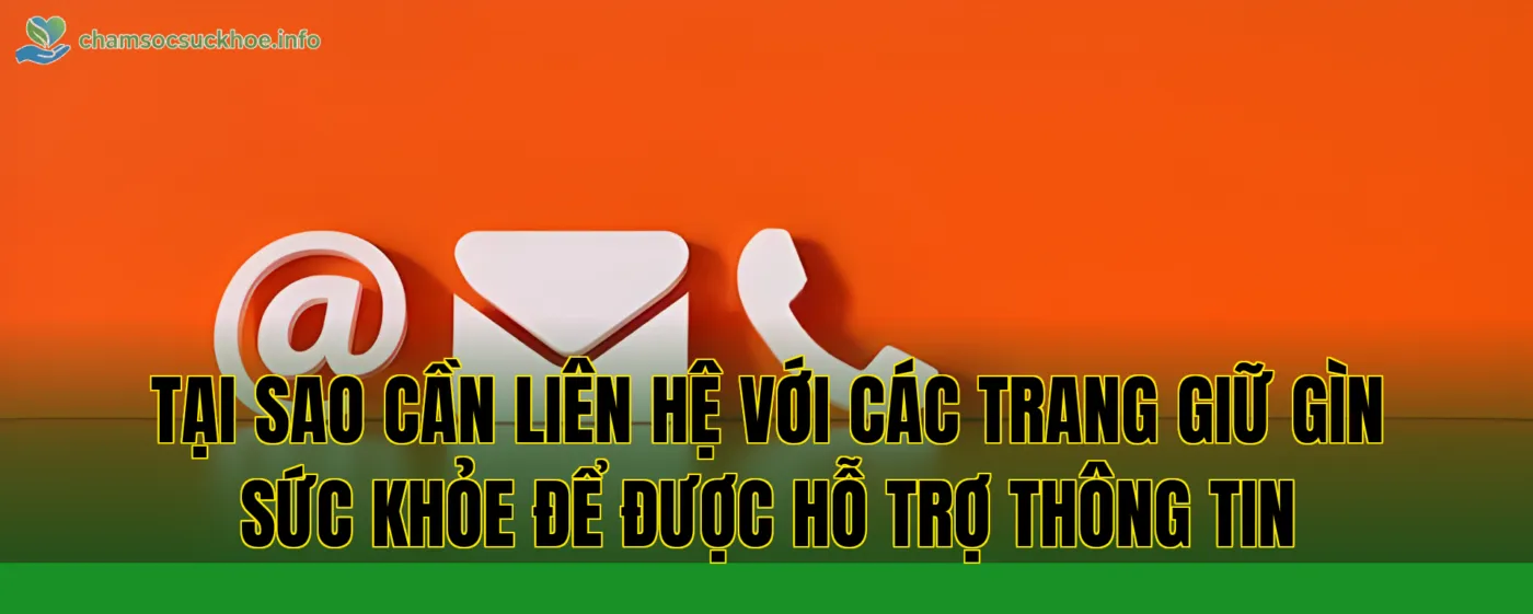 Tại sao cần liên hệ với các trang giữ gìn sức khỏe để được hỗ trợ thông tin