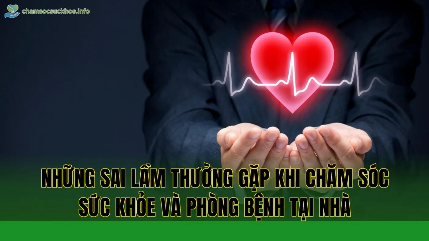 Những sai lầm thường gặp khi chăm sóc sức khỏe và phòng bệnh tại nhà