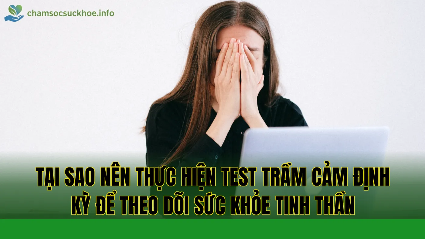 Tại sao nên thực hiện test trầm cảm định kỳ để theo dõi sức khỏe tinh thần